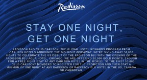 Alt text: A promotional image from Radisson with a blue wavy background. The text reads: "Radisson. Stay one night, get one night. Radisson and Club Carlson, the global hotel rewards program from Carlson Hotels announce the Big Night Giveaway. We're giving away 50,000 nights to celebrate the US debut of the Radisson Blu with the opening of the Radisson Blu Aqua Hotel, Chicago. We are offering 50,000 Gold Points, enough for a free night stay at any Carlson hotel in the world, to the first 50,000 Club Carlson members to register for the promotion and then stay a minimum of one night at any Radisson or Radisson Blu hotel in the US, Canada or Caribbean."